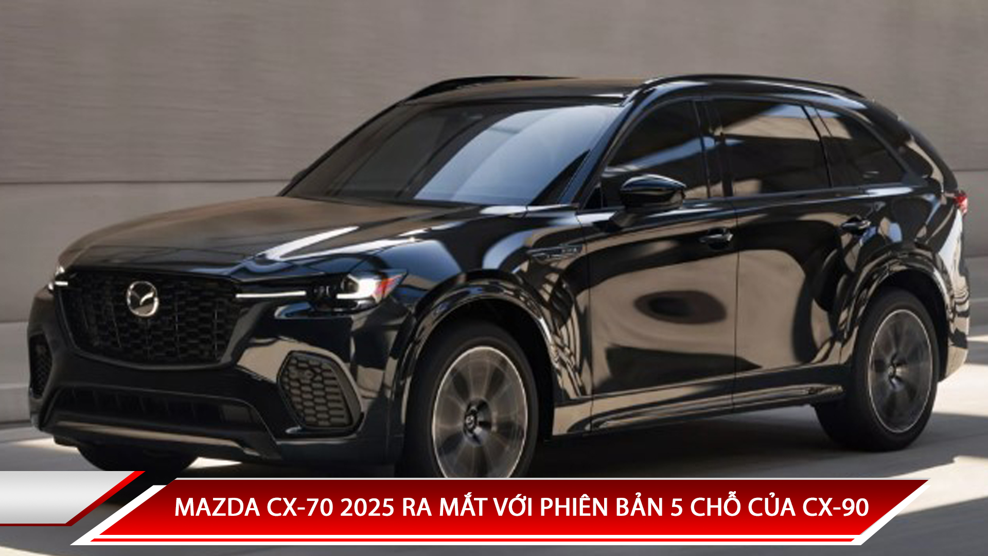 MAZDA CX-70 2025 RA MẮT VỚI PHIÊN BẢN 5 CHỖ CỦA CX-90